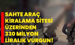 Sahte araç kiralama sitesi üzerinden 330 milyon liralık vurgun!