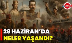 28 Haziran’da Neler Yaşandı?