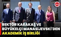 Rektör Karakaş ve Büyükelçi Manasijevski'den Akademik İş Birliği
