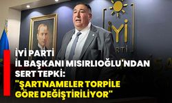 İYİ Parti İl Başkanı Mısırlıoğlu'ndan Sert Tepki: "Şartnameler Torpile Göre Değiştiriliyor"