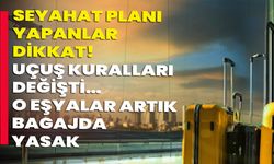 Seyahat Planı Yapanlar Dikkat! Uçuş Kuralları Değişti… O Eşyalar Artık Bagajda Yasak