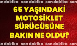 65 Yaşındaki motosiklet sürücüsüne bakın ne oldu?