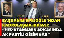 Başkan Mısırlıoğlu’ndan Kadrolaşma İddiası: “Her Atamanın Arkasında AK Partili O İsim Var”