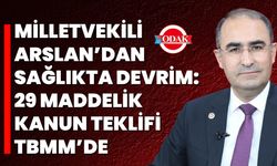 Milletvekili Arslan’dan Sağlıkta Devrim: 29 Maddelik Kanun Teklifi TBMM’de