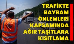 Trafikte bayram önlemleri kapsamında ağır taşıtlara kısıtlama