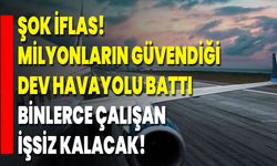 Şok İflas! Milyonların Güvendiği Dev Havayolu Battı, Binlerce Çalışan İşsiz Kalacak!