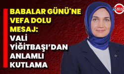 Babalar Günü'ne Vefa Dolu Mesaj: Vali Yiğitbaşı’dan Anlamlı Kutlama