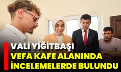 Vali Yiğitbaşı, Vefa Kafe Alanında İncelemelerde Bulundu