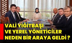 Vali Yiğitbaşı Ve Yerel Yöneticiler Neden Bir Araya Geldi ?