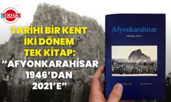 TARİHİ BİR KENT, İKİ DÖNEM, TEK KİTAP: “AFYONKARAHİSAR 1946’DAN 2021’E”
