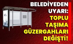Belediyeden Uyarı: Toplu Taşıma Güzergahları Değişti!