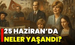 25 Haziran’da Neler Yaşandı?