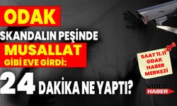 ODAK Skandalın Peşinde: Musallat Gibi Eve Girdi: 24 Dakika Ne Yaptı?