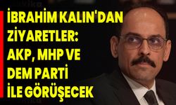 İbrahim Kalın'dan ziyaretler: AKP, MHP ve DEM Parti ile görüşecek