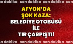 Afyon’da şok kaza: Belediye otobüsü ile tır çarpıştı!