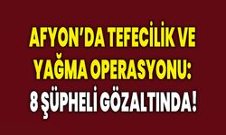 Afyon’da Tefecilik ve Yağma Operasyonu: 8 Şüpheli Gözaltında