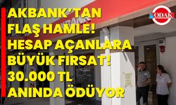 Akbank’tan flaş hamle! Hesap açanlara büyük fırsat! 30.000 TL anında ödüyor