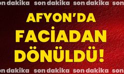 Afyon’da faciadan dönüldü!
