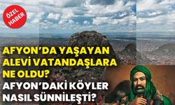 Afyon’da yaşayan Alevi vatandaşlara ne oldu?  Afyon’daki köyler nasıl sünnileşti?