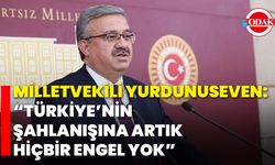 Milletvekili Yurdunuseven: “Türkiye’nin Şahlanışına Artık Hiçbir Engel Yok”