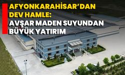 Afyonkarahisar’dan Dev Hamle: Avşar Maden Suyundan Büyük Yatırım