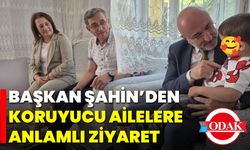 Başkan Şahin’den Koruyucu Ailelere Anlamlı Ziyaret