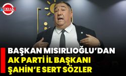 Başkan Mısırlıoğlu’dan Ak Parti İl Başkanı Şahin’e Sert Sözler