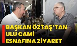 Başkan Öztaş’tan ulu cami esnafına ziyaret