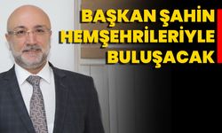 Başkan Şahin, Hemşehrileriyle Buluşacak