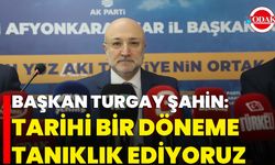 Başkan Turgay Şahin: Tarihi Bir Döneme Tanıklık Ediyoruz