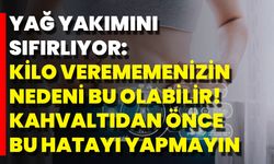 Yağ Yakımını Sıfırlıyor: Kilo Verememenizin Nedeni Bu Olabilir! Kahvaltıdan Önce Bu Hatayı Yapmayın