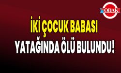 İki çocuk babası yatağında ölü bulundu