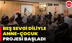 “Beş Sevgi Diliyle Anne-Çocuk” Projesi Başladı