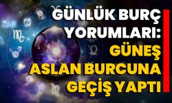Günlük Burç Yorumları: Güneş Aslan Burcuna Geçiş Yaptı