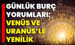 Günlük Burç Yorumları: Venüs Ve Uranüs’le Yenilik