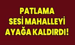 Patlama Sesi Mahalleyi Ayağa Kaldırdı