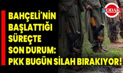 Bahçeli'nin başlattığı süreçte son durum: PKK Bugün Silah Bırakıyor!