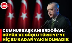 Cumhurbaşkanı Erdoğan: Büyük Ve Güçlü Türkiye’ye Hiç Bu Kadar Yakın Olmadık