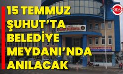 15 Temmuz Şuhut’ta Belediye Meydanı’nda Anılacak