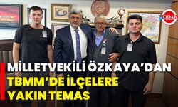Milletvekili Özkaya’dan TBMM’de İlçelere Yakın Temas