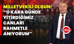 Milletvekili Olgun: “O Kara Günde Yitirdiğimiz Canları Rahmetle Anıyorum”