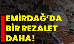 Emirdağ’da bir rezalet daha!