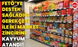 FETÖ’YE Destek Sağladığı Gerekçesi ile İki Market Zincirine Kayyum Atandı!