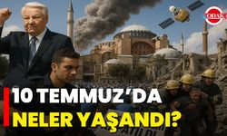 10 Temmuz’da Neler Yaşandı?