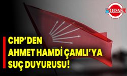 CHP’den Ahmet Hamdi Çamlı’ya Suç Duyurusu!