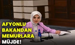 Afyonlu Bakandan memurlara müjde!