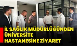 İl Sağlık Müdürlüğünden üniversite hastanesine ziyaret