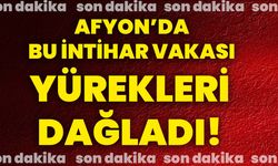 Afyon’da bu intihar vakası yürekleri dağladı!