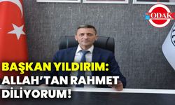 Başkan Yıldırım: Allah’tan Rahmet diliyorum!