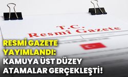 Resmi Gazete yayımlandı: Kamuya üst düzey atamalar gerçekleşti!